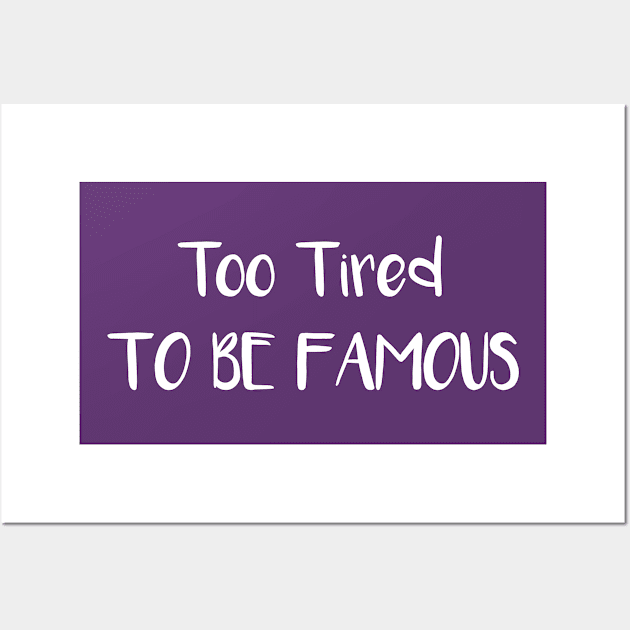 Too Tired To Be Famous Wall Art by esskay1000